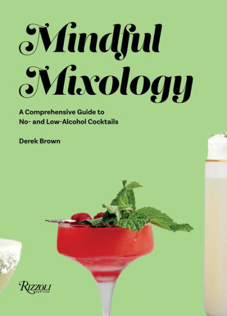 Mindful Mixology: A Comprehensive Guide to No- and Low-Alcohol Cocktails  with 60 Recipes by Derek Brown, Hardcover